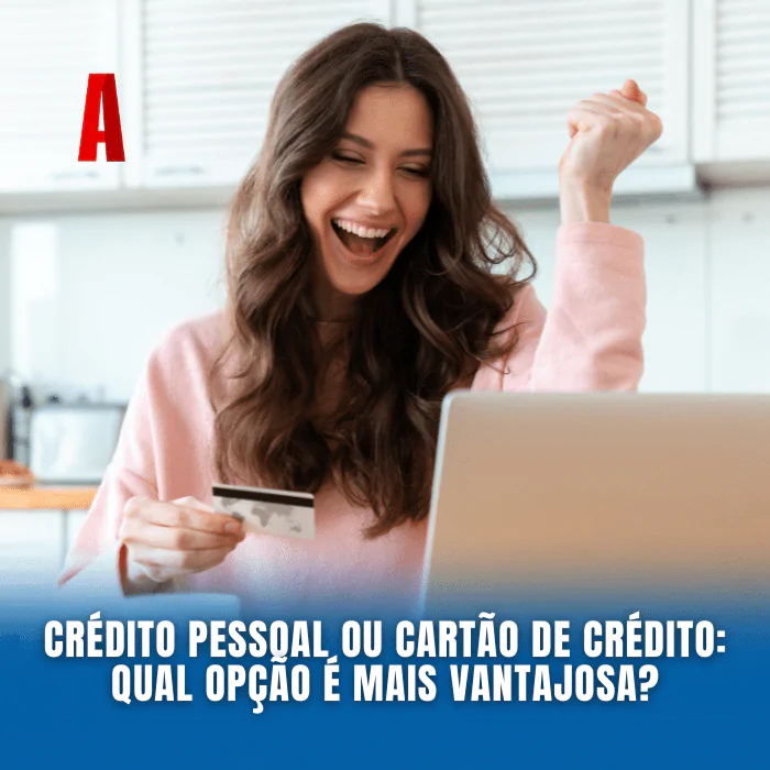 Crédito Pessoal ou Cartão de Crédito: Qual Opção é Mais Vantajosa?